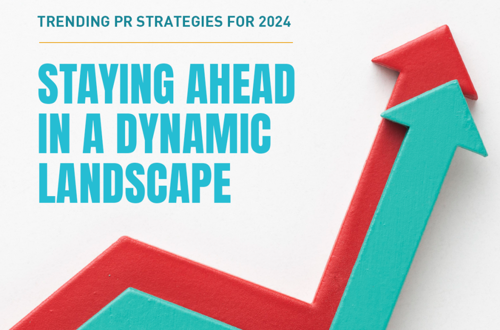 Trending PR Strategies for 2024: Staying Ahead in a Dynamic Landscape