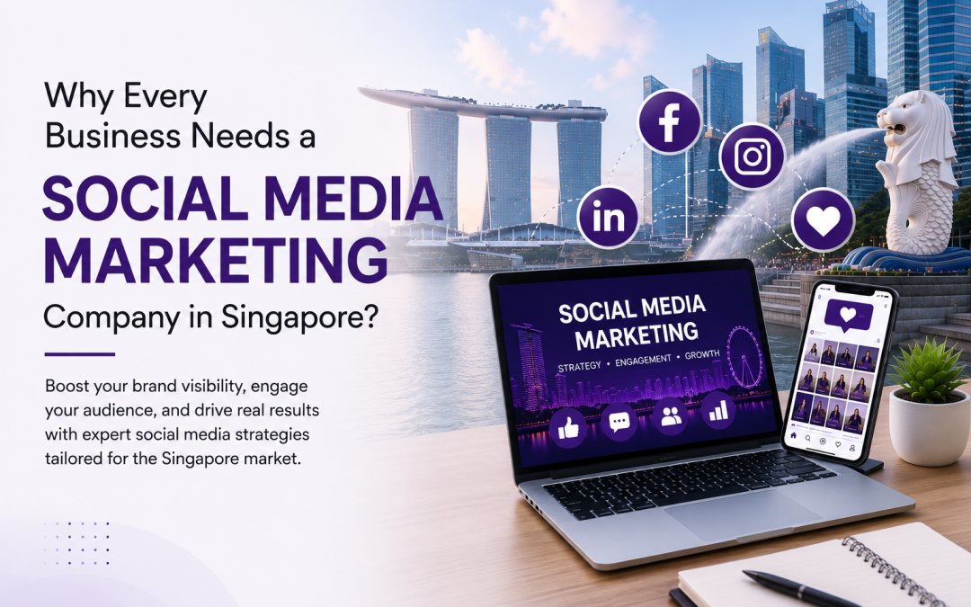 Why Every Business Needs a Social Media Marketing Company in Singapore?